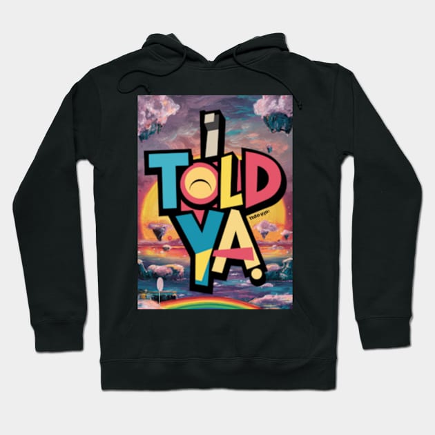 I told ya Hoodie by TshirtMA